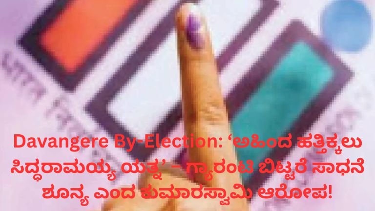 Davangere By-Election ‘ಅಹಿಂದ ಹತ್ತಿಕ್ಕಲು ಸಿದ್ಧರಾಮಯ್ಯ ಯತ್ನ’ – ಗ್ಯಾರಂಟಿ ಬಿಟ್ಟರೆ ಸಾಧನೆ ಶೂನ್ಯ ಎಂದ ಕುಮಾರಸ್ವಾಮಿ ಆರೋಪ!